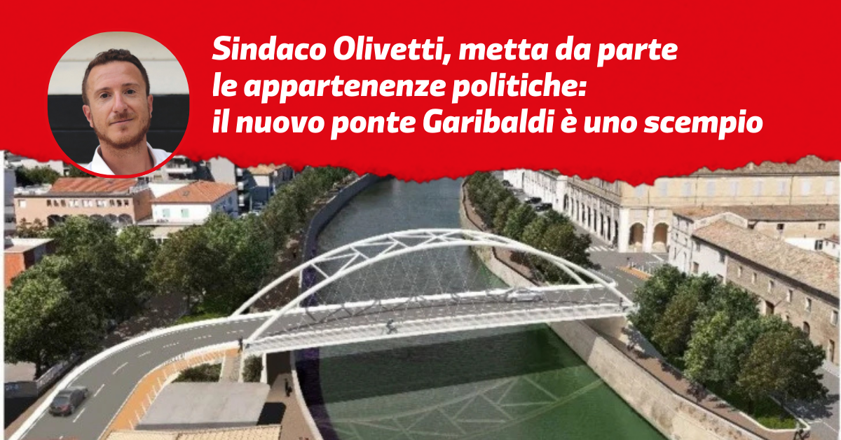 Sindaco Olivetti, metta da parte le appartenenze politiche: il nuovo Ponte Garibaldi è uno scempio, la maggioranza dei senigalliesi non lo accetterebbe mai